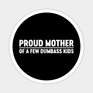 Proud Mother Of A Few Dumbass Kids Funny Mother's Day Magnet